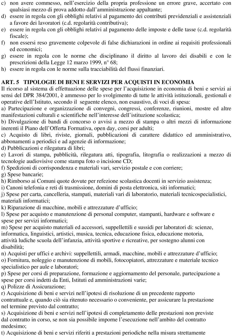 d. regolarità fiscale); f) non essersi reso gravemente colpevole di false dichiarazioni in ordine ai requisiti professionali ed economici; g) essere in regola con le norme che disciplinano il diritto