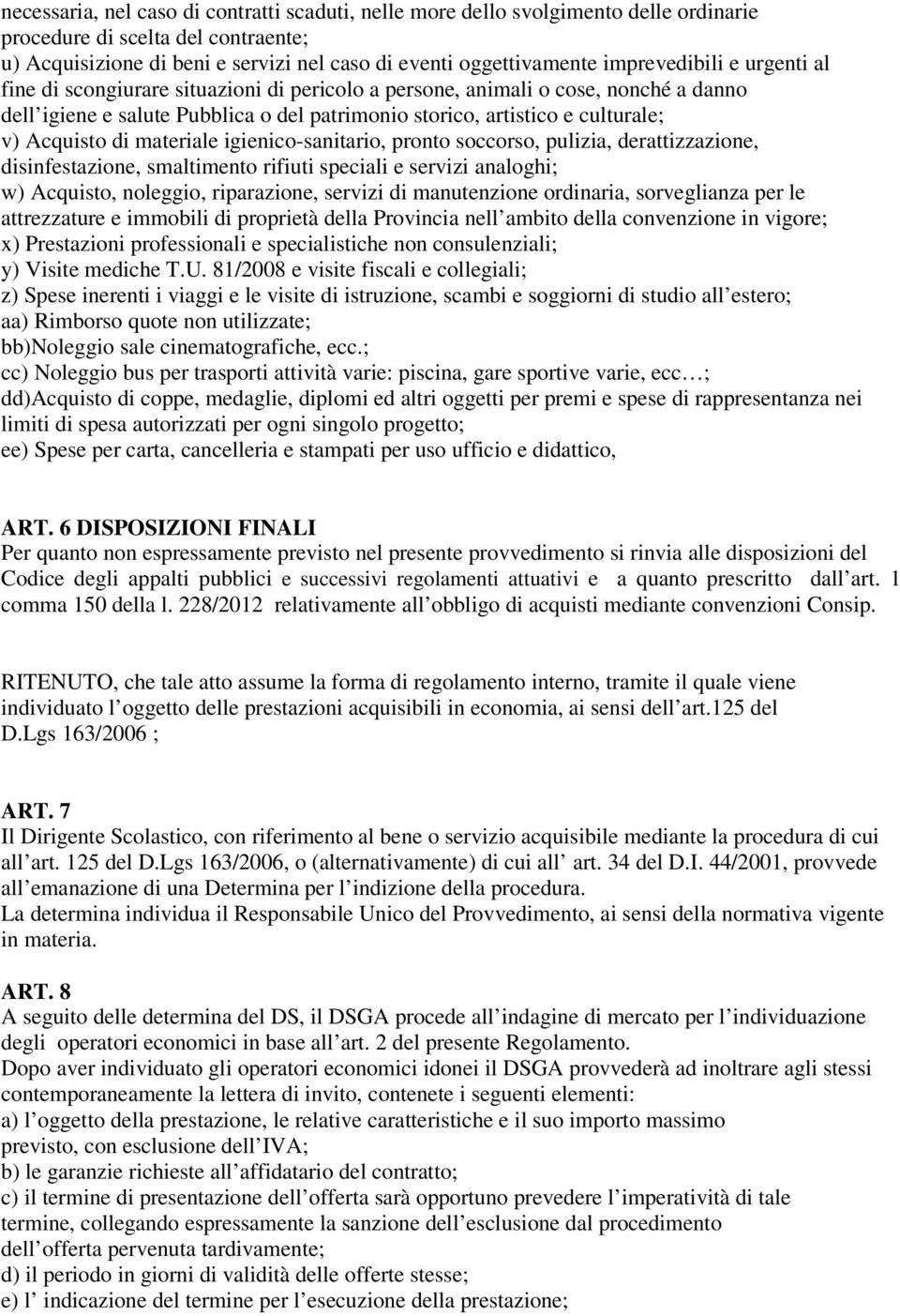 Acquisto di materiale igienico-sanitario, pronto soccorso, pulizia, derattizzazione, disinfestazione, smaltimento rifiuti speciali e servizi analoghi; w) Acquisto, noleggio, riparazione, servizi di