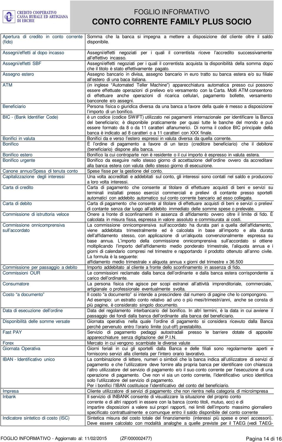 Assegni/effetti SBF Assegni/effetti negoziati per i quali il correntista acquista la disponibilità della somma dopo che il titolo è stato effettivamente pagato.