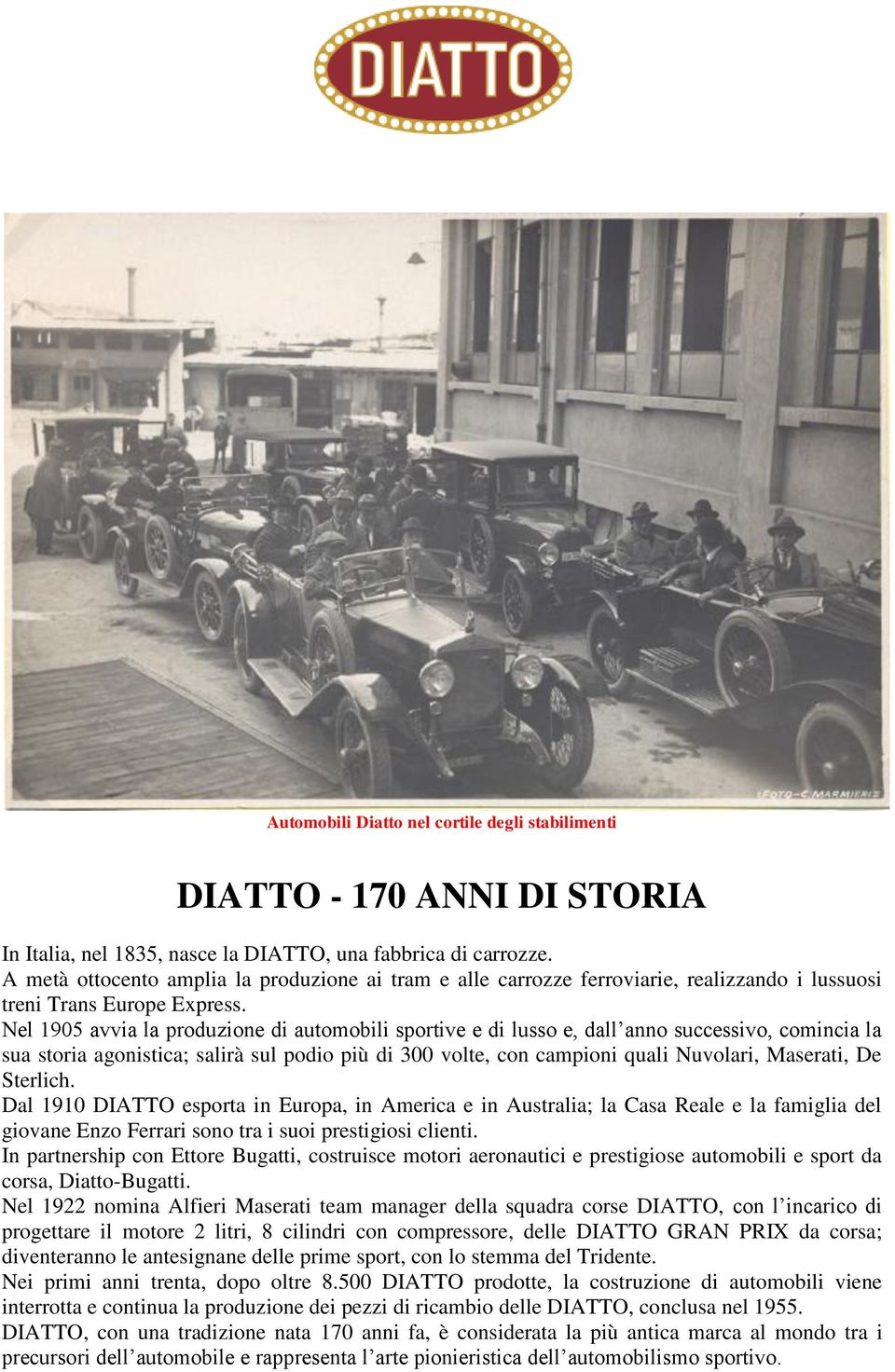 Nel 1905 avvia la produzione di automobili sportive e di lusso e, dall anno successivo, comincia la sua storia agonistica; salirà sul podio più di 300 volte, con campioni quali Nuvolari, Maserati, De