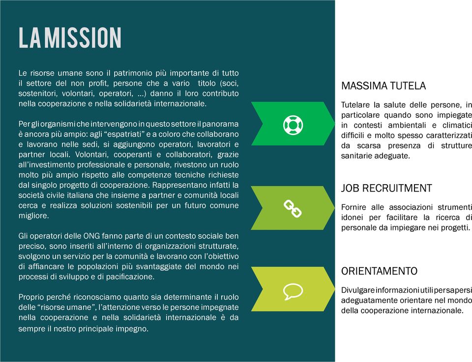 Per gli organismi che intervengono in questo settore il panorama è ancora più ampio: agli espatriati e a coloro che collaborano e lavorano nelle sedi, si aggiungono operatori, lavoratori e partner