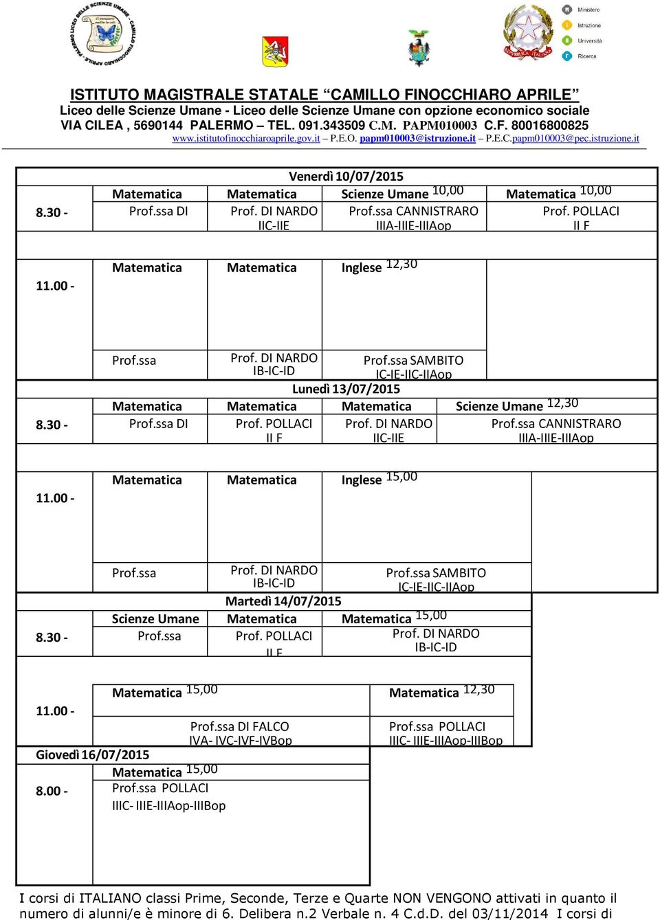 ssa CANNISTRARO II F IIIA-IIIE-IIIAop Matematica Matematica Inglese 15,00 Prof.ssa Martedì 14/07/2015 Scienze Umane Matematica Matematica 15,00 Prof.ssa Prof. POLLACI II F Prof.