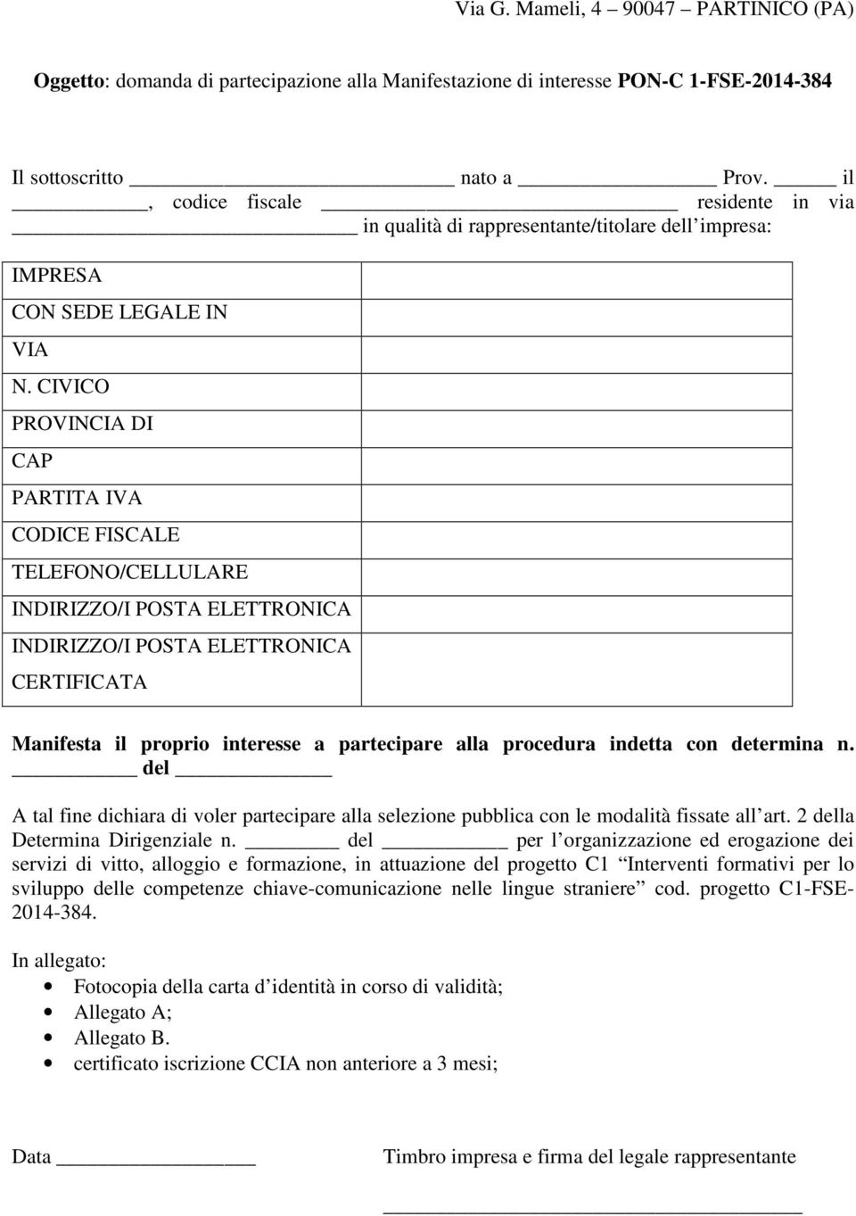 CIVICO PROVINCIA DI CAP PARTITA IVA CODICE FISCALE TELEFONO/CELLULARE INDIRIZZO/I POSTA ELETTRONICA INDIRIZZO/I POSTA ELETTRONICA CERTIFICATA Manifesta il proprio interesse a partecipare alla