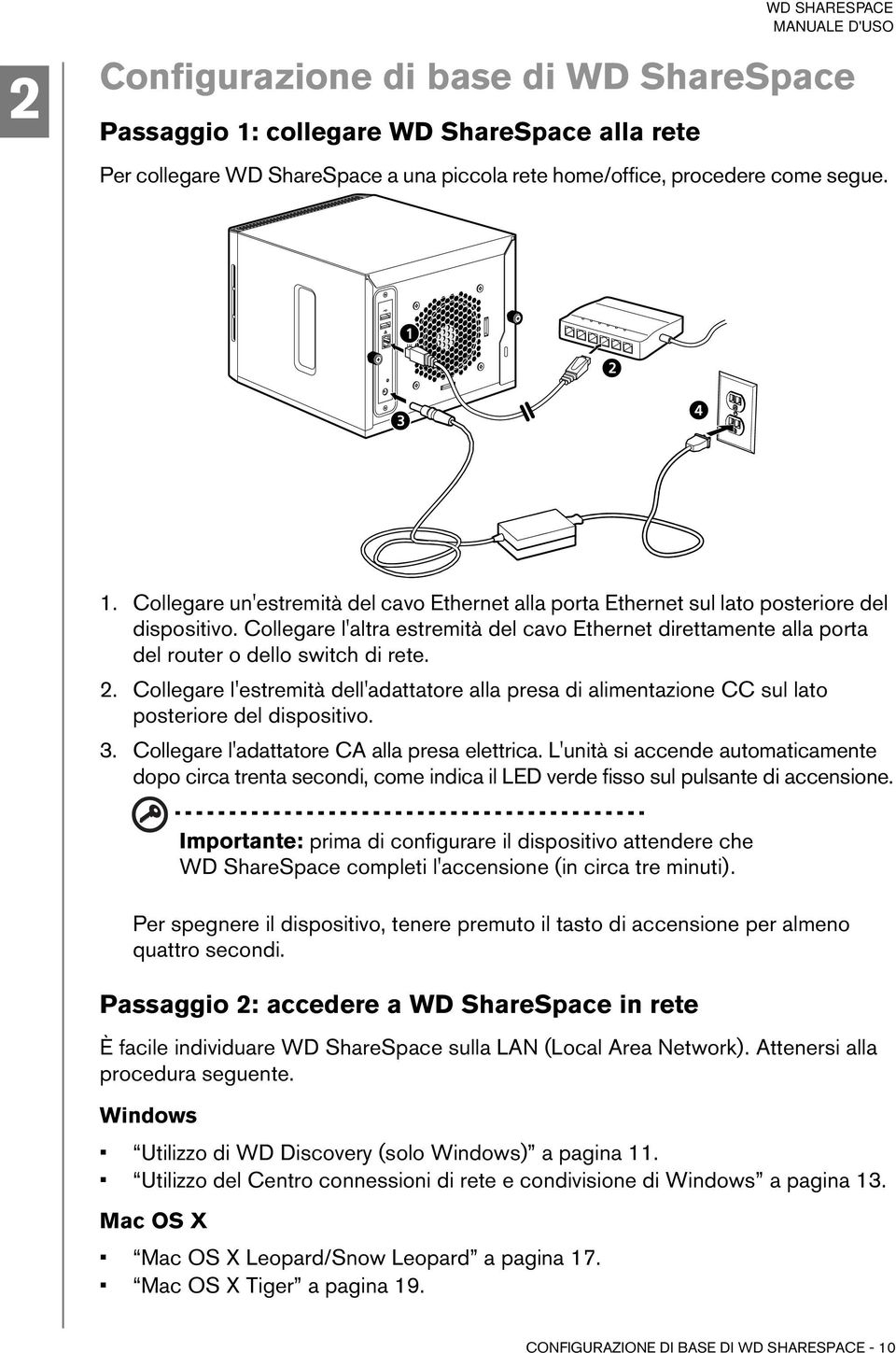 Collegare l'estremità dell'adattatore alla presa di alimentazione CC sul lato posteriore del dispositivo. 3. Collegare l'adattatore CA alla presa elettrica.