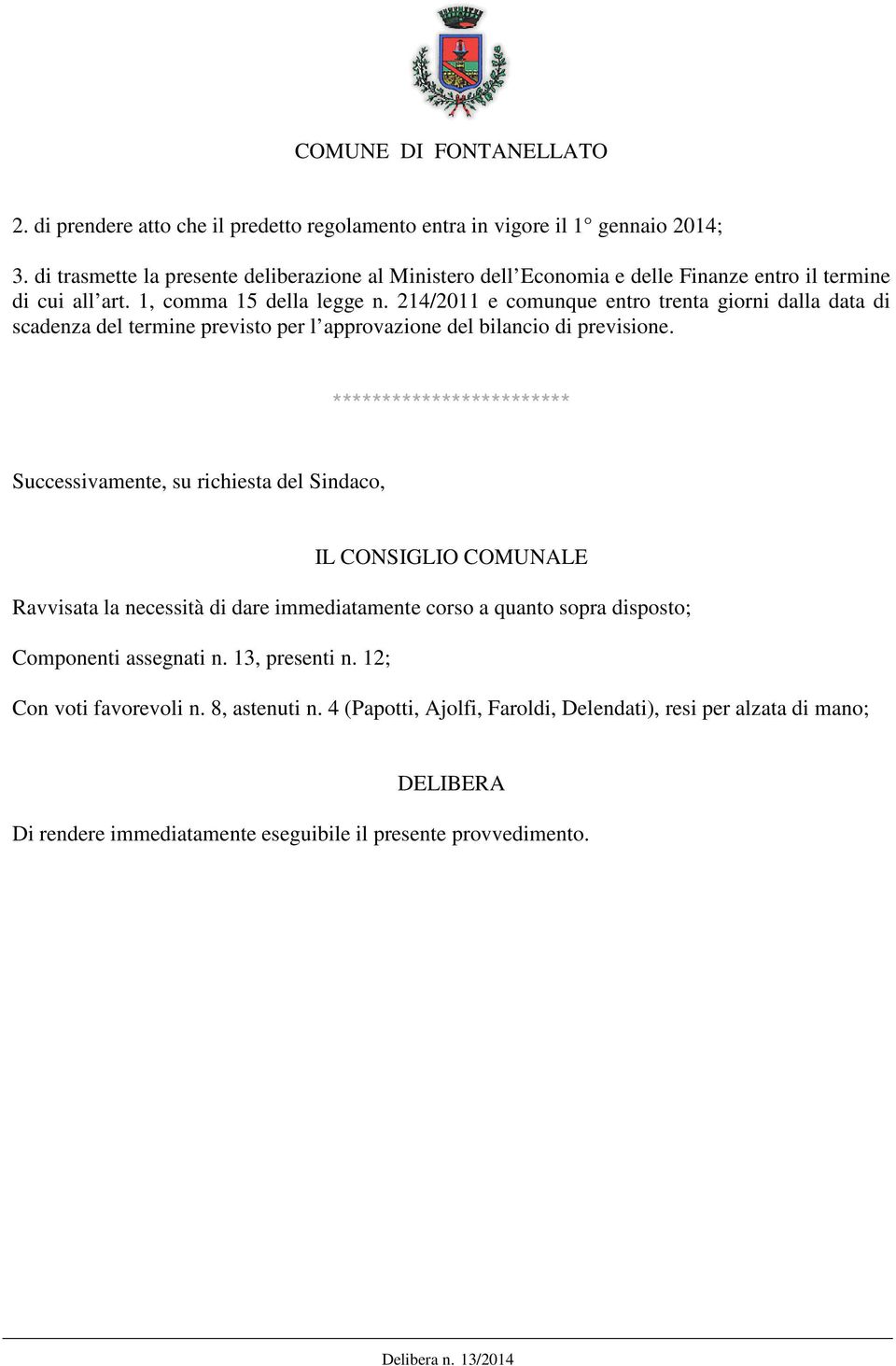 214/2011 e comunque entro trenta giorni dalla data di scadenza del termine previsto per l approvazione del bilancio di previsione.