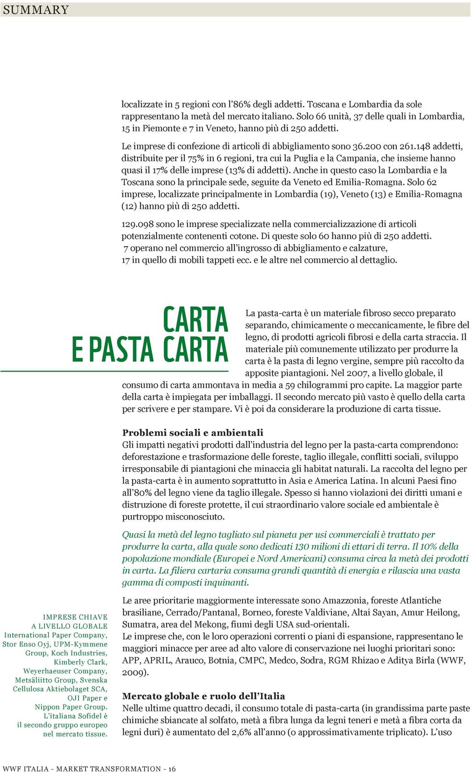 148 addetti, distribuite per il 75% in 6 regioni, tra cui la Puglia e la Campania, che insieme hanno quasi il 17% delle imprese (13% di addetti).