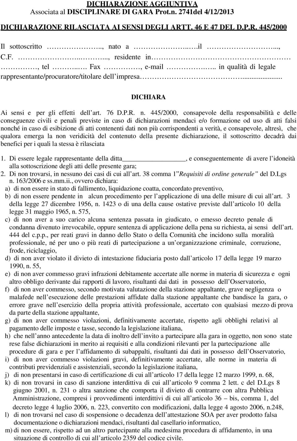 445/2000, consapevole della responsabilità e delle conseguenze civili e penali previste in caso di dichiarazioni mendaci e/o formazione od uso di atti falsi nonché in caso di esibizione di atti