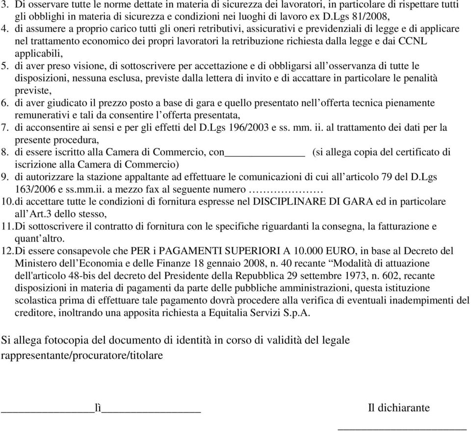 di assumere a proprio carico tutti gli oneri retributivi, assicurativi e previdenziali di legge e di applicare nel trattamento economico dei propri lavoratori la retribuzione richiesta dalla legge e