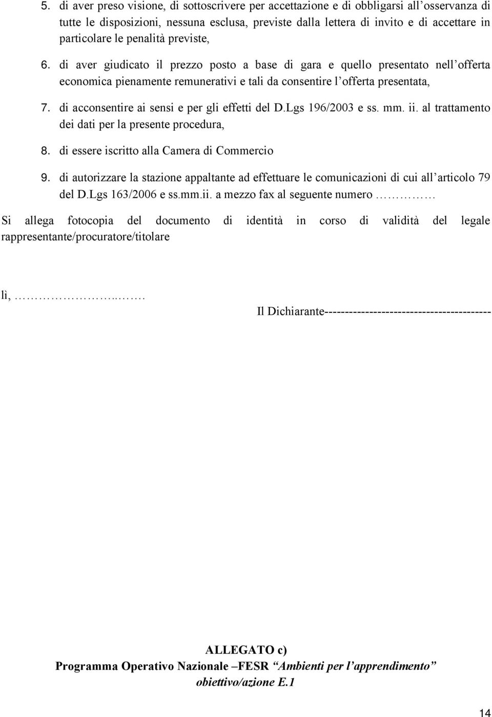 di acconsentire ai sensi e per gli effetti del D.Lgs 196/2003 e ss. mm. ii. al trattamento dei dati per la presente procedura, 8. di essere iscritto alla Camera di Commercio 9.