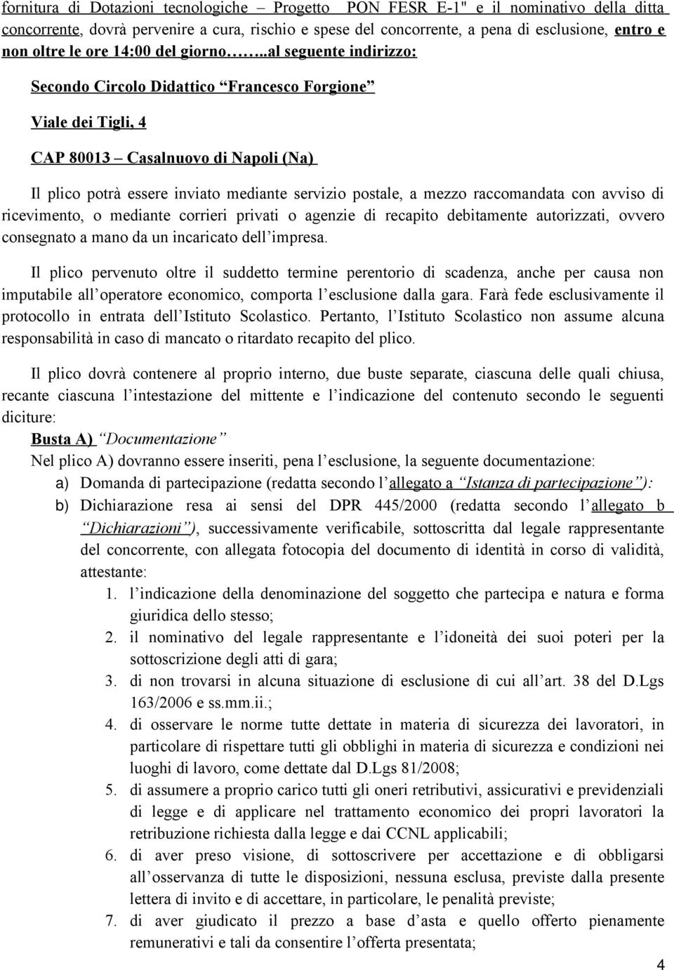 .al seguente indirizzo: Secondo Circolo Didattico Francesco Forgione Viale dei Tigli, 4 CAP 80013 Casalnuovo di Napoli (Na) Il plico potrà essere inviato mediante servizio postale, a mezzo