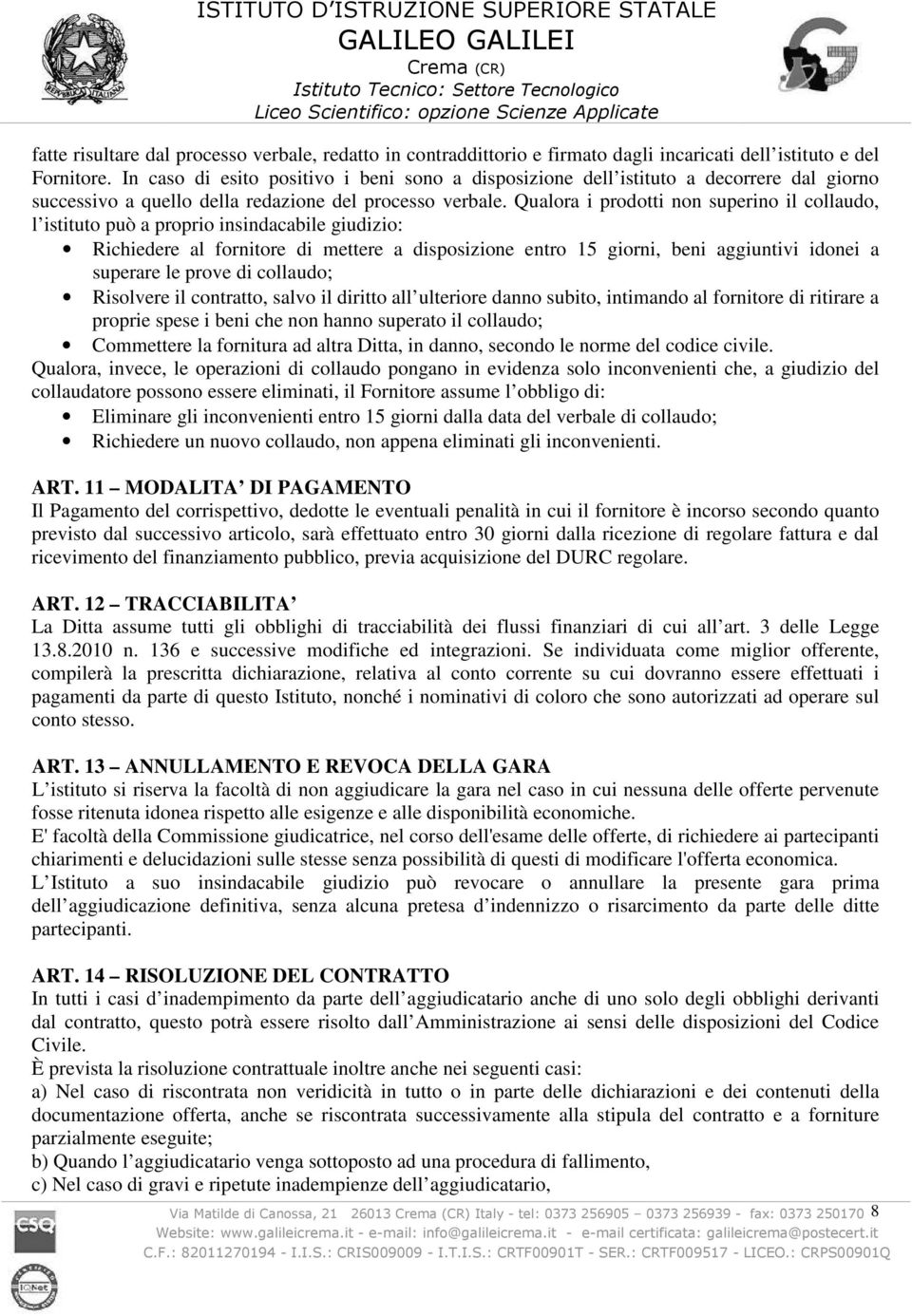 Qualora i prodotti non superino il collaudo, l istituto può a proprio insindacabile giudizio: Richiedere al fornitore di mettere a disposizione entro 15 giorni, beni aggiuntivi idonei a superare le