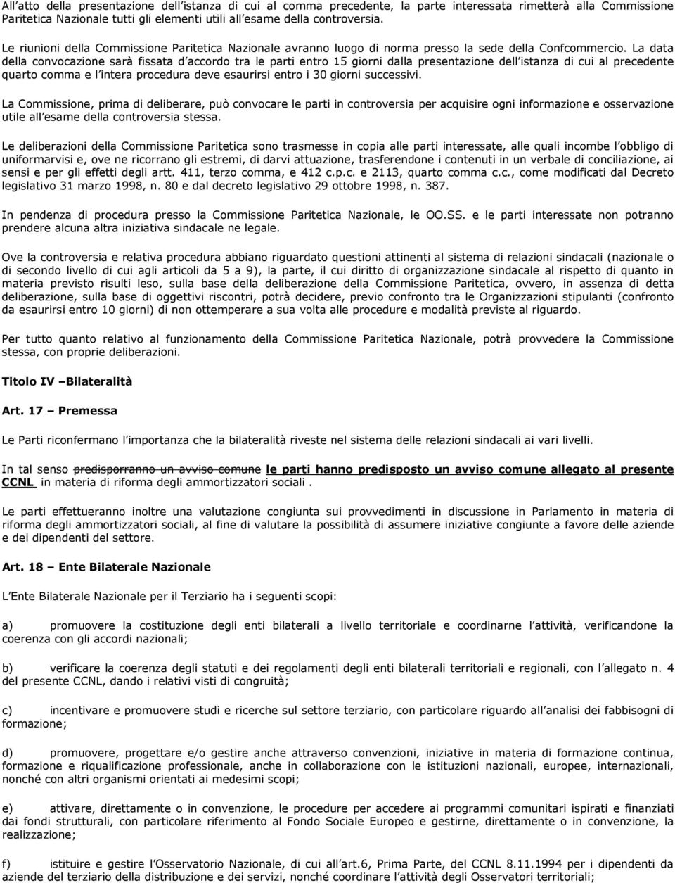 La data della convocazione sarà fissata d accordo tra le parti entro 15 giorni dalla presentazione dell istanza di cui al precedente quarto comma e l intera procedura deve esaurirsi entro i 30 giorni