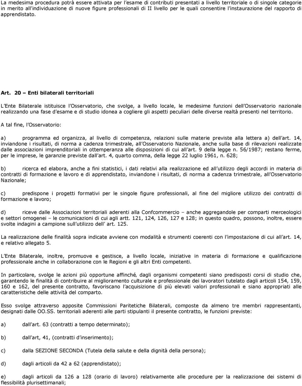 20 Enti bilaterali territoriali L Ente Bilaterale istituisce l Osservatorio, che svolge, a livello locale, le medesime funzioni dell Osservatorio nazionale realizzando una fase d esame e di studio