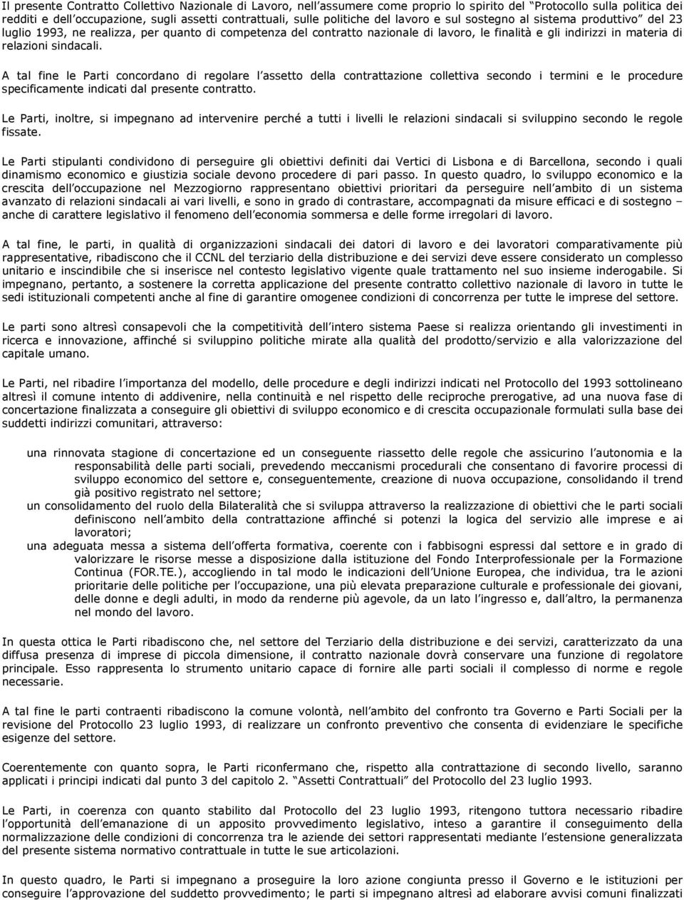 sindacali. A tal fine le Parti concordano di regolare l assetto della contrattazione collettiva secondo i termini e le procedure specificamente indicati dal presente contratto.