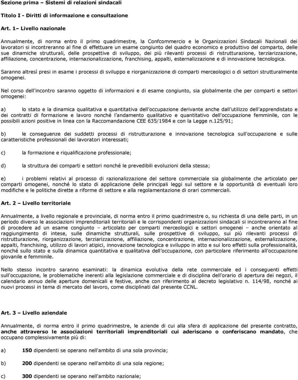 congiunto del quadro economico e produttivo del comparto, delle sue dinamiche strutturali, delle prospettive di sviluppo, dei più rilevanti processi di ristrutturazione, terziarizzazione,