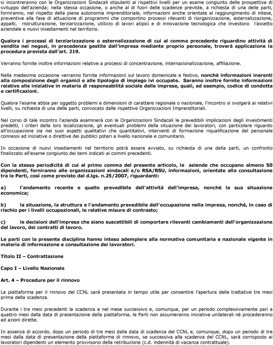 attuazione di programmi che comportino processi rilevanti di riorganizzazione, esternalizzazione, appalti, ristrutturazione, terziarizzazione, utilizzo di lavori atipici e di innovazione tecnologica