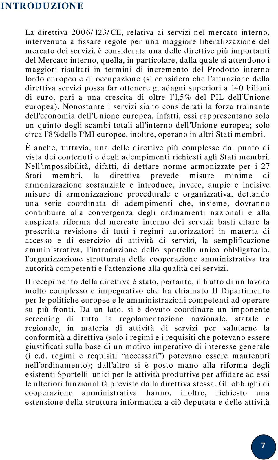 considera che l attuazione della direttiva servizi possa far ottenere guadagni superiori a 140 bilioni di euro, pari a una crescita di oltre l 1,5% del PIL dell Unione europea).