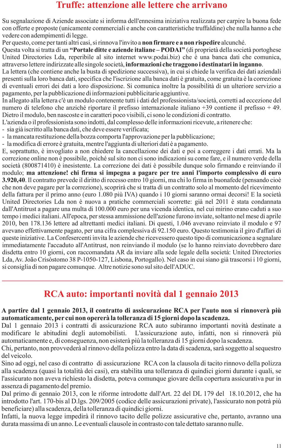 Per questo, come per tanti altri casi, si rinnova l'invito a non firmare e a non rispedire alcunché.