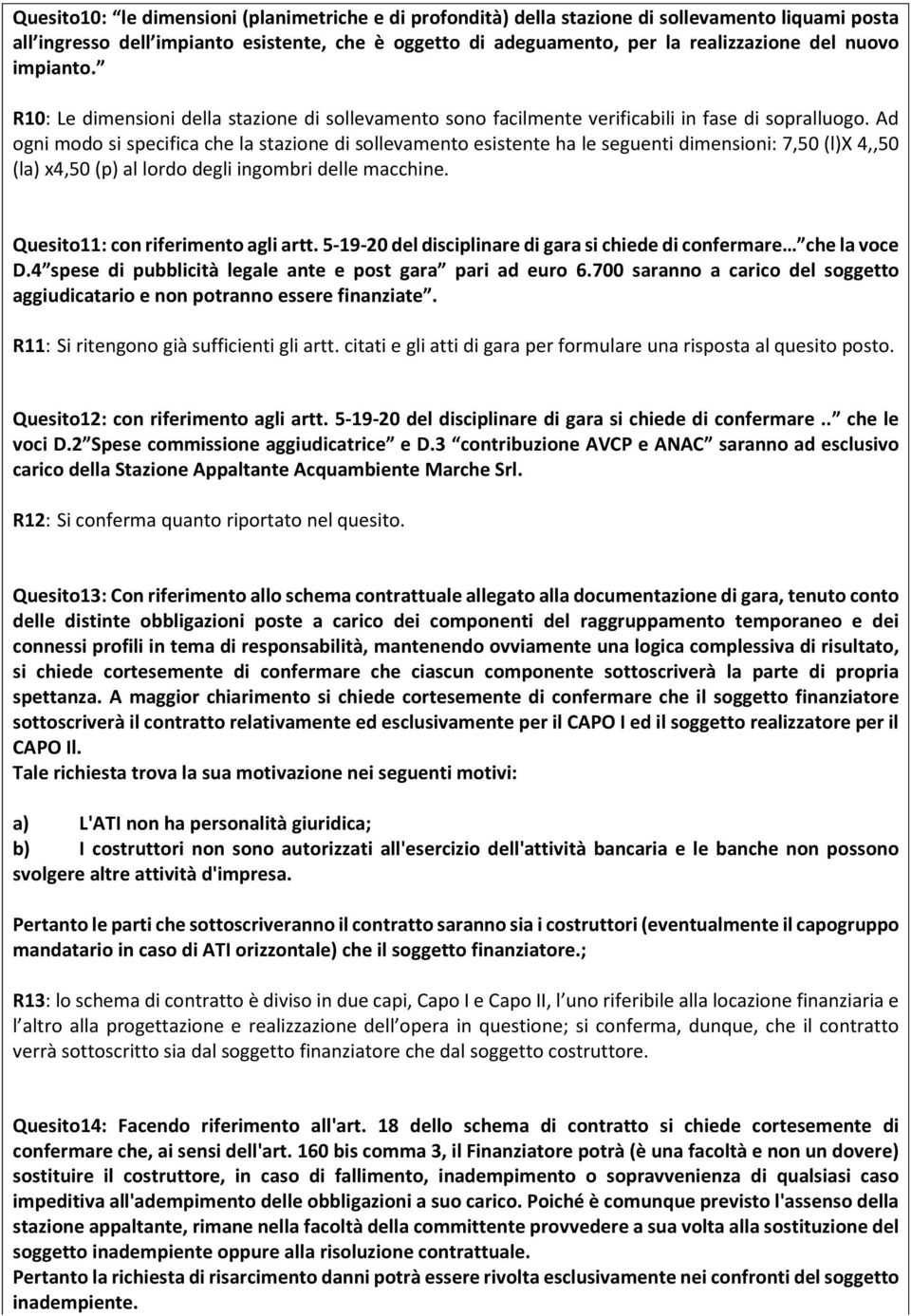 Ad ogni modo si specifica che la stazione di sollevamento esistente ha le seguenti dimensioni: 7,50 (l)x 4,,50 (la) x4,50 (p) al lordo degli ingombri delle macchine.