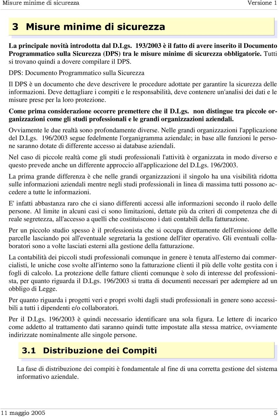 DPS: Documento Programmatico sulla Sicurezza Il DPS è un documento che deve descrivere le procedure adottate per garantire la sicurezza delle informazioni.