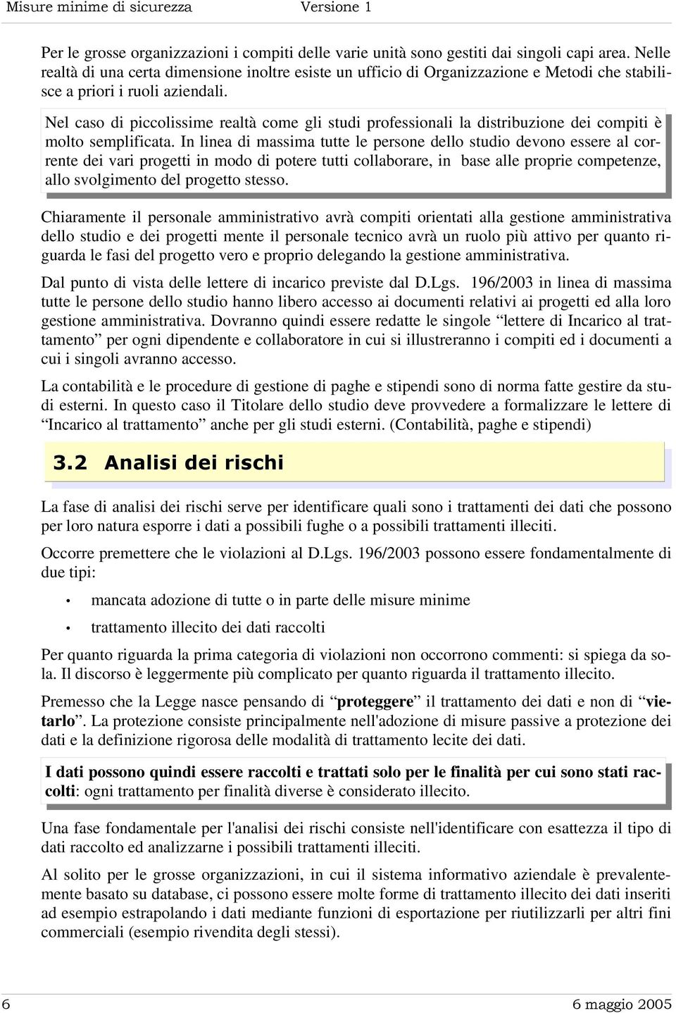 Nel caso di piccolissime realtà come gli studi professionali la distribuzione dei compiti è molto semplificata.