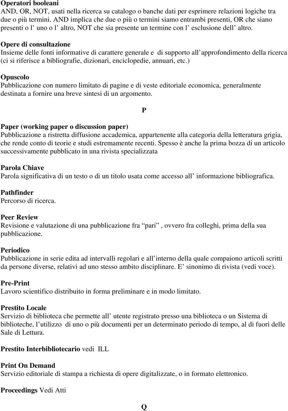 Opere di consultazione Insieme delle fonti informative di carattere generale e di supporto all approfondimento della ricerca (ci si riferisce a bibliografie, dizionari, enciclopedie, annuari, etc.