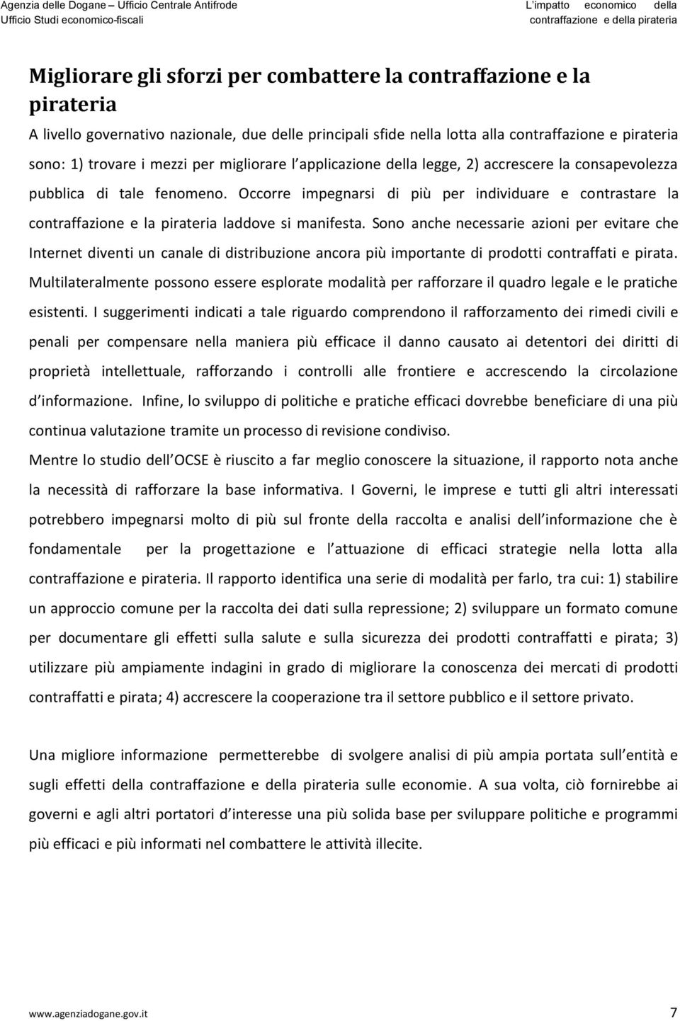 Occorre impegnarsi di più per individuare e contrastare la contraffazione e la pirateria laddove si manifesta.