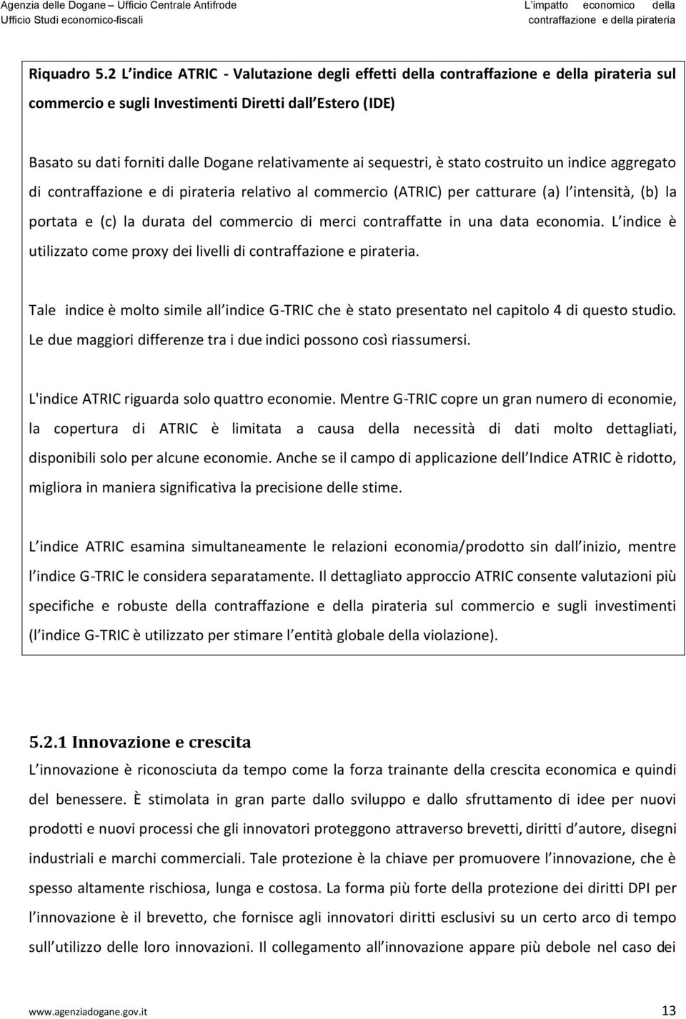 indice aggregato di contraffazione e di pirateria relativo al commercio (ATRIC) per catturare (a) l intensità, (b) la portata e (c) la durata del commercio di merci contraffatte in una data economia.