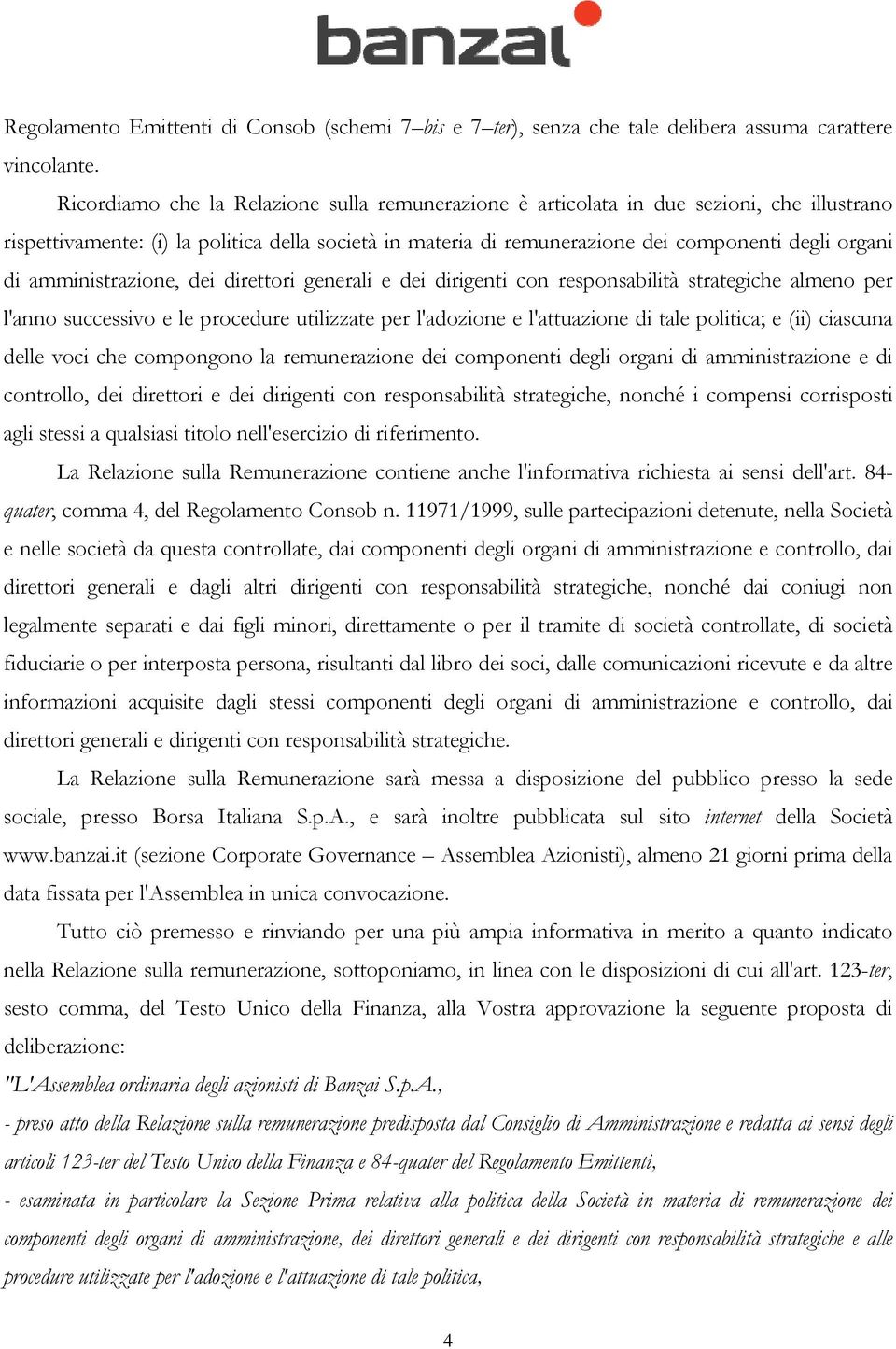 amministrazione, dei direttori generali e dei dirigenti con responsabilità strategiche almeno per l'anno successivo e le procedure utilizzate per l'adozione e l'attuazione di tale politica; e (ii)