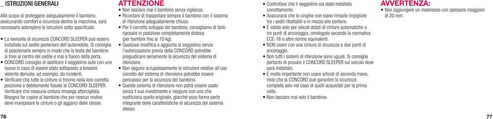 Si consiglia di posizionarla sempre in modo che la testa del bambino si trovi al centro del sedile e mai a fianco della porta.