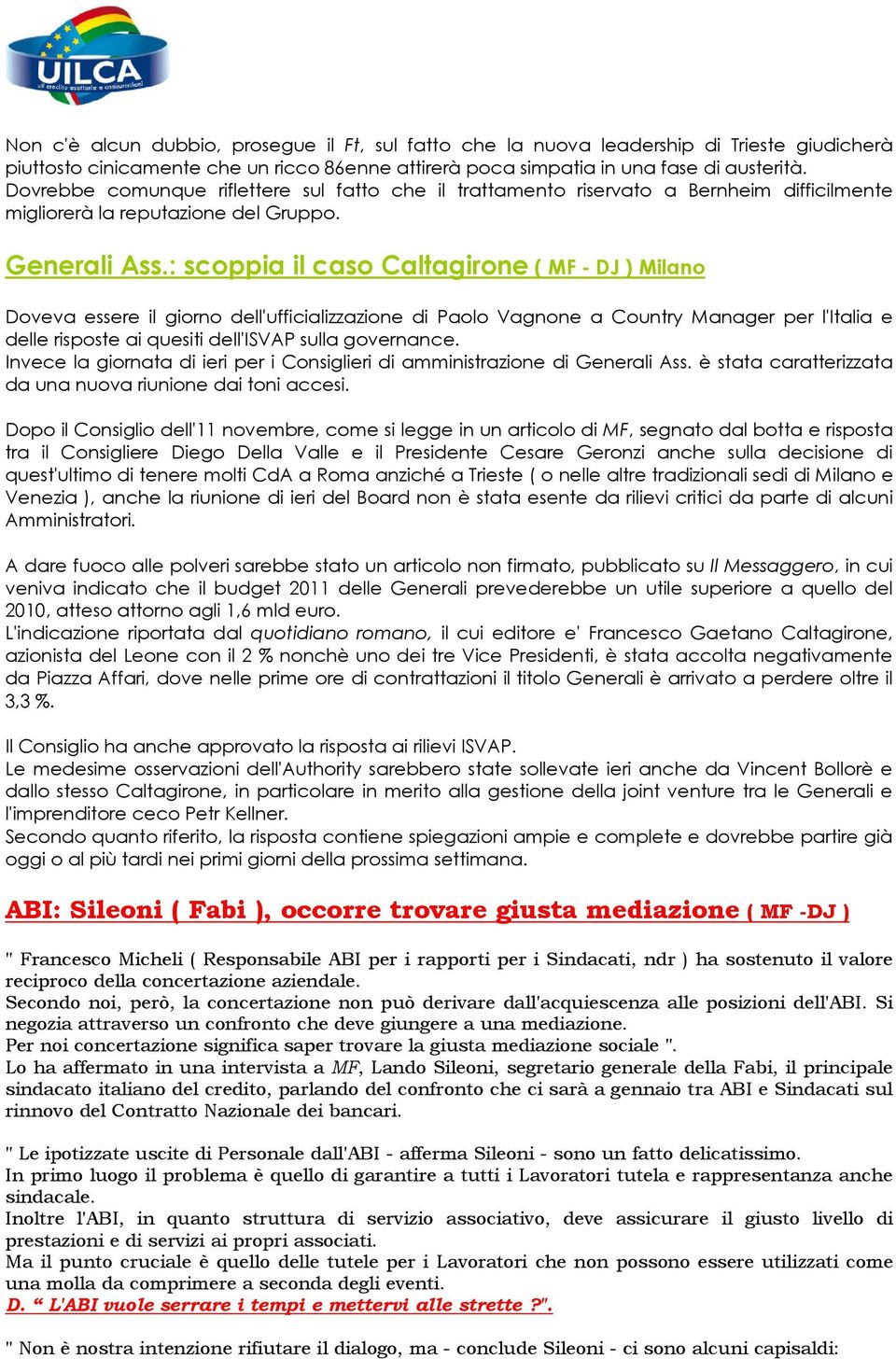 : scoppia il caso Caltagirone ( MF - DJ ) Milano Doveva essere il giorno dell'ufficializzazione di Paolo Vagnone a Country Manager per l'italia e delle risposte ai quesiti dell'isvap sulla governance.