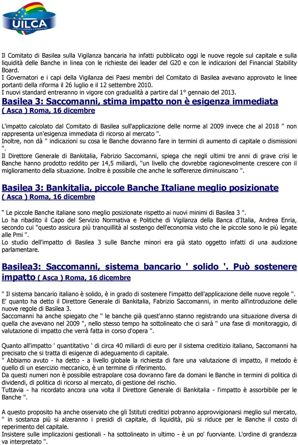 I Governatori e i capi della Vigilanza dei Paesi membri del Comitato di Basilea avevano approvato le linee portanti della riforma il 26 luglio e il 12 settembre 2010.