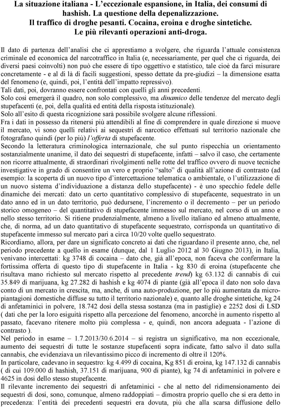 Il dato di partenza dell analisi che ci apprestiamo a svolgere, che riguarda l attuale consistenza criminale ed economica del narcotraffico in Italia (e, necessariamente, per quel che ci riguarda,