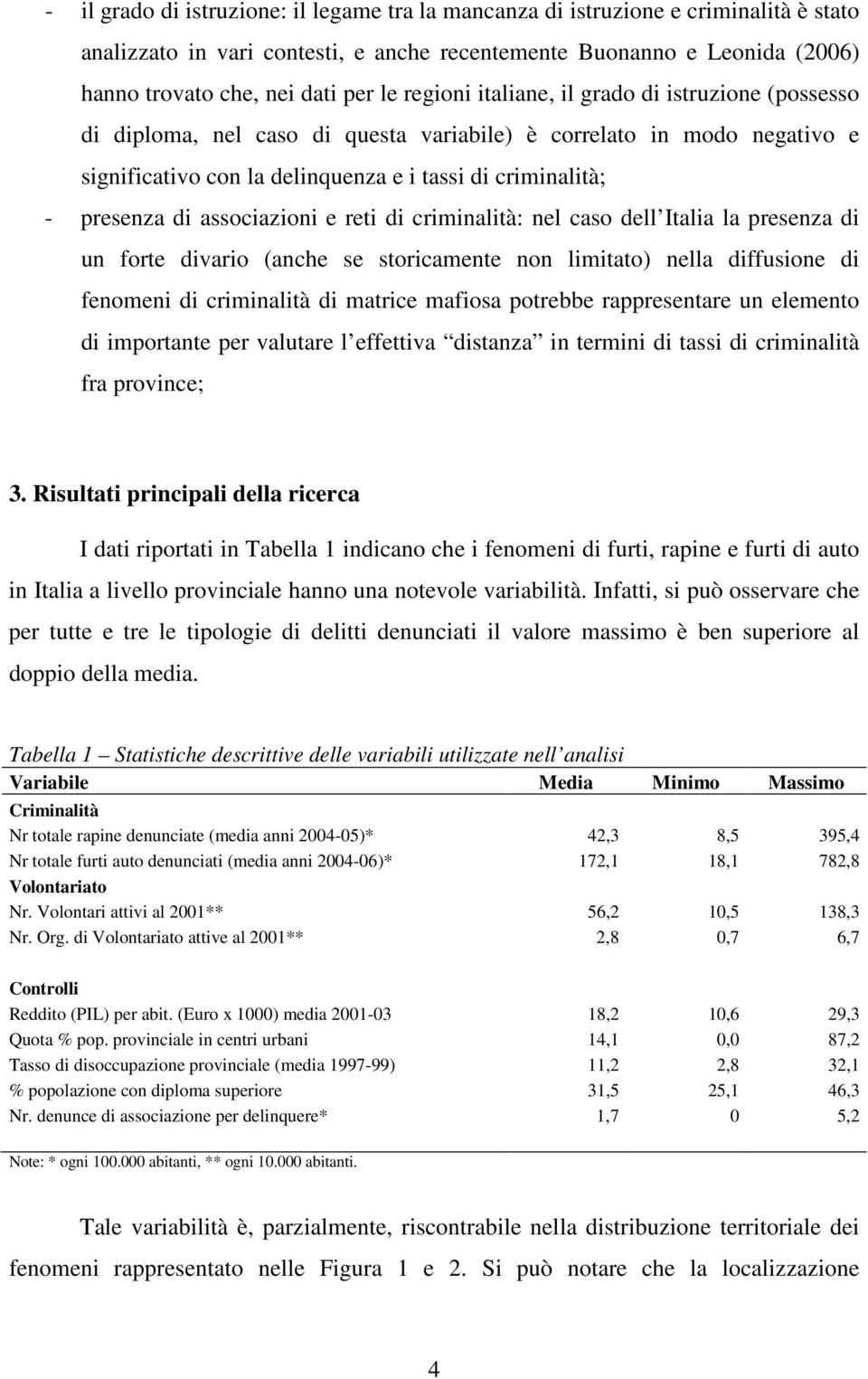 associazioni e reti di criminalità: nel caso dell Italia la presenza di un forte divario (anche se storicamente non limitato) nella diffusione di fenomeni di criminalità di matrice mafiosa potrebbe