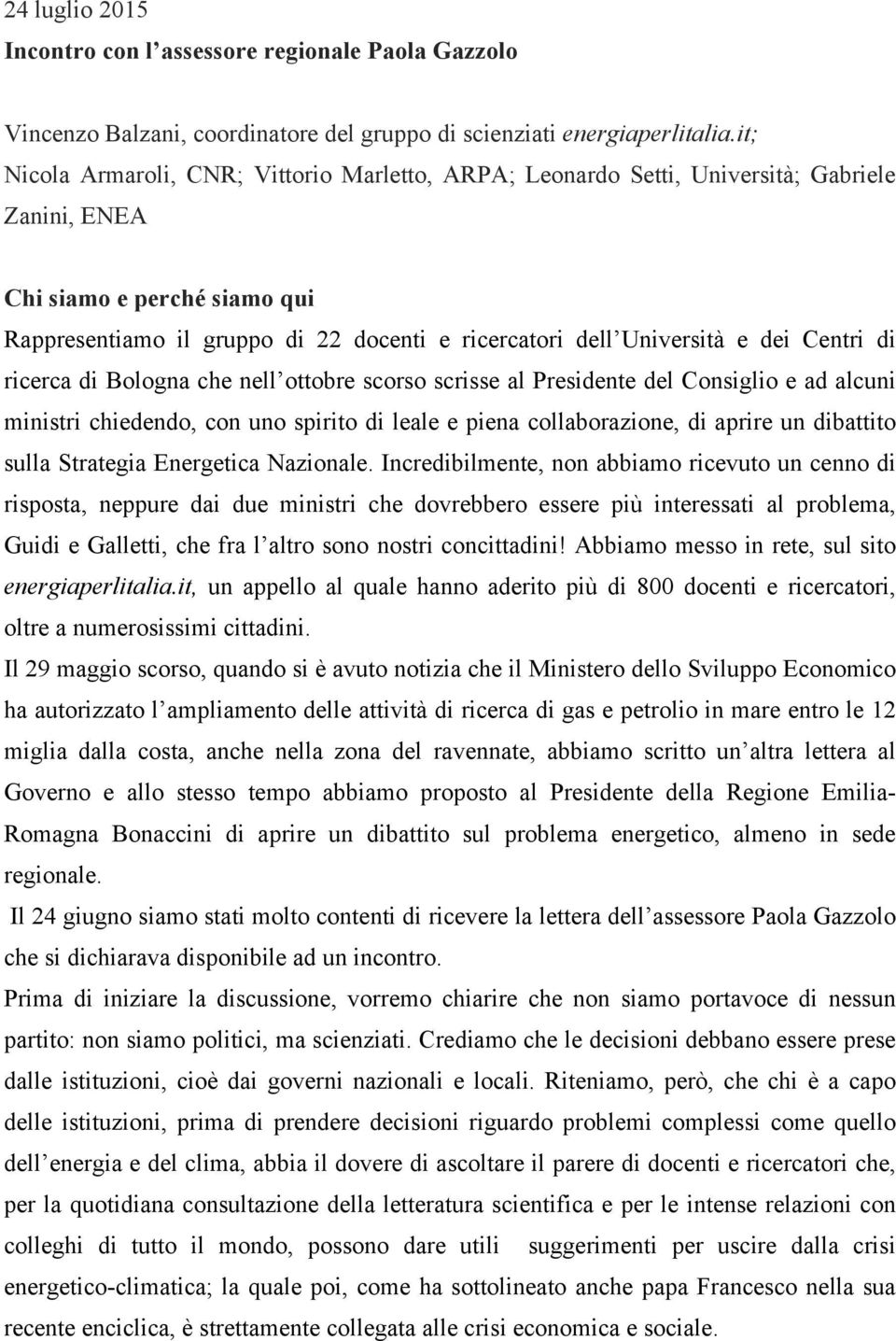 e dei Centri di ricerca di Bologna che nell ottobre scorso scrisse al Presidente del Consiglio e ad alcuni ministri chiedendo, con uno spirito di leale e piena collaborazione, di aprire un dibattito