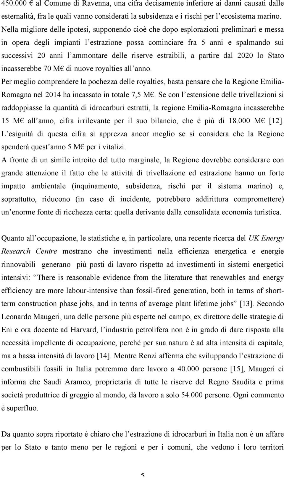 delle riserve estraibili, a partire dal 2020 lo Stato incasserebbe 70 M di nuove royalties all anno.