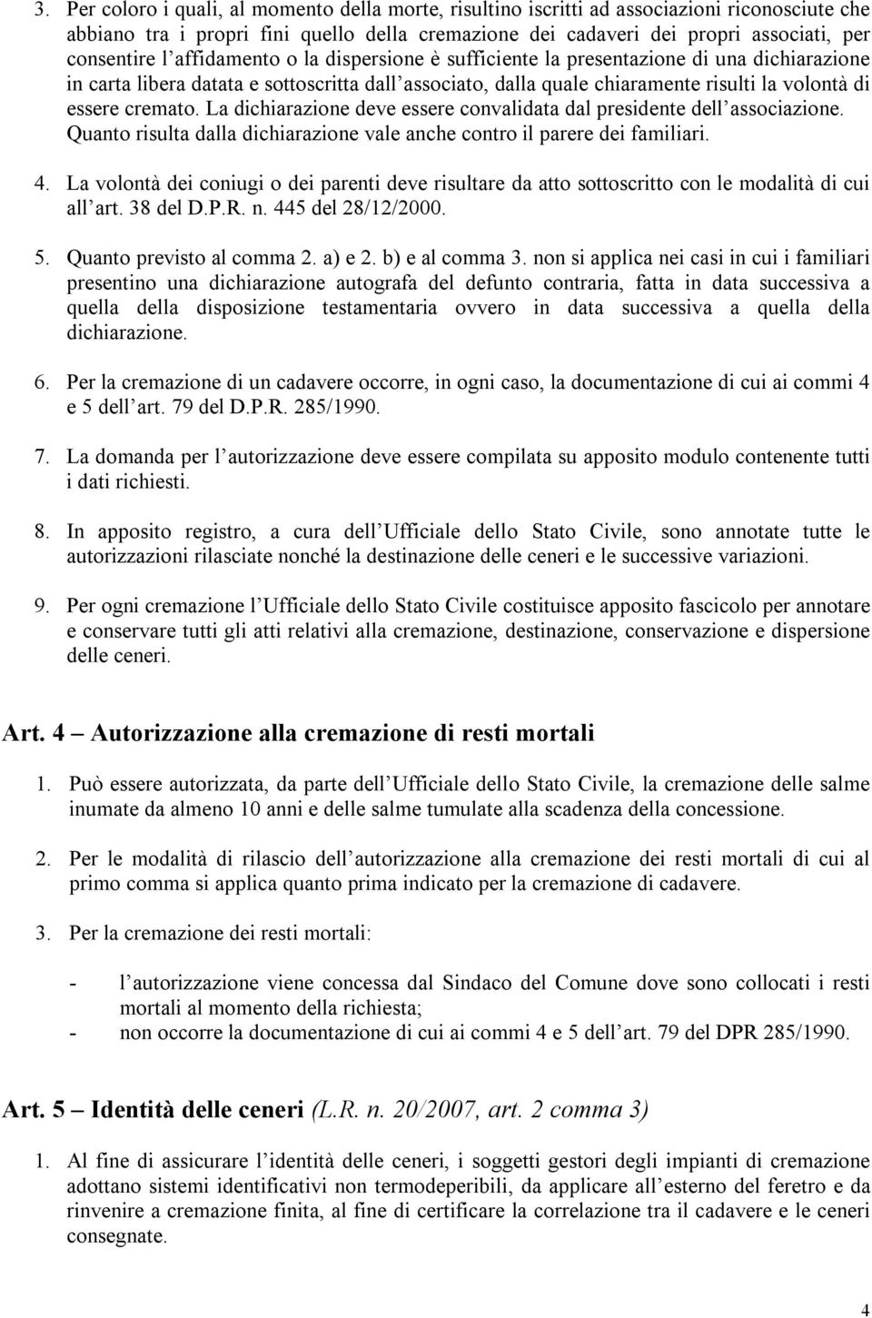 La dichiarazione deve essere convalidata dal presidente dell associazione. Quanto risulta dalla dichiarazione vale anche contro il parere dei familiari. 4.