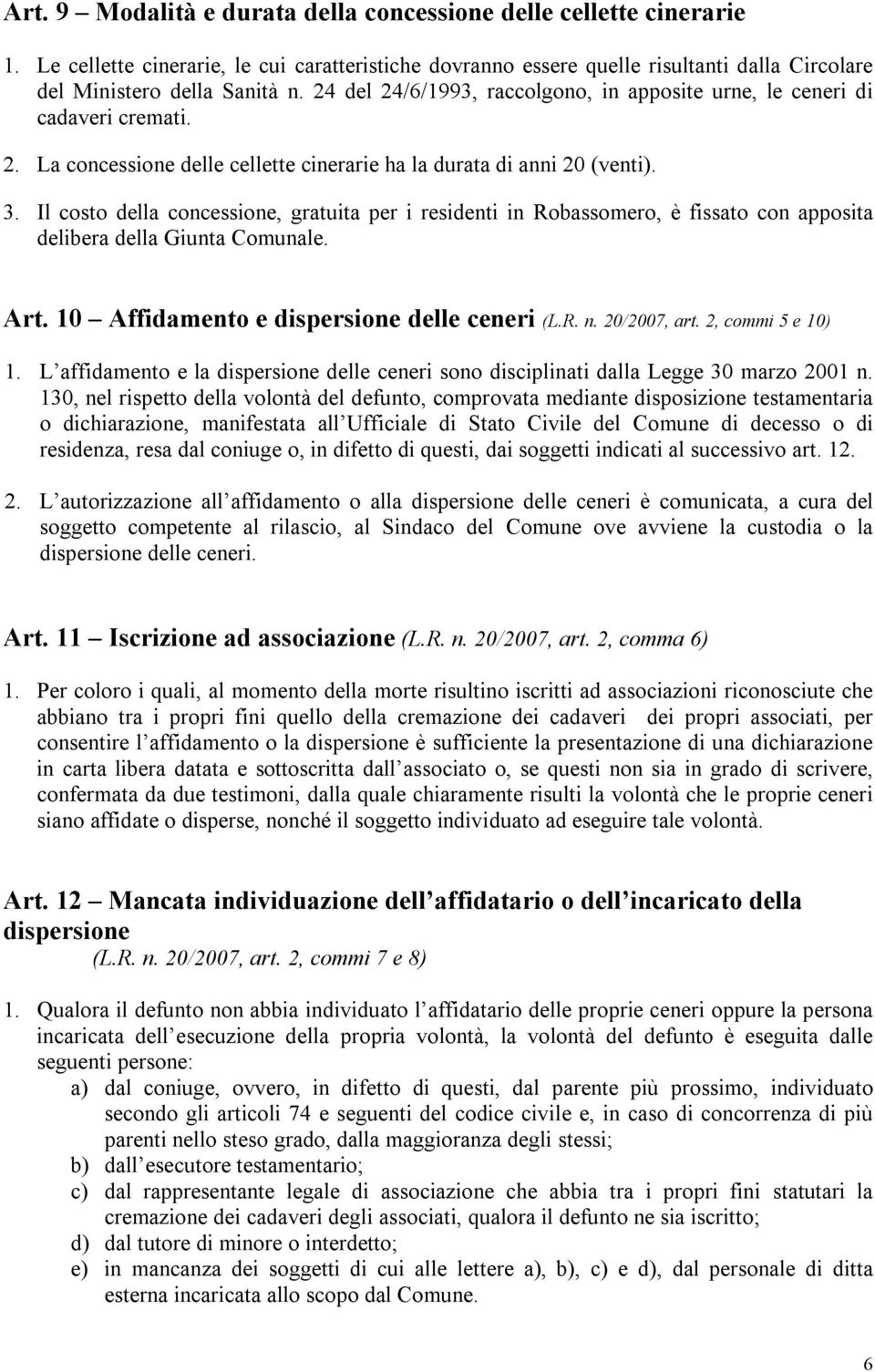 Il costo della concessione, gratuita per i residenti in Robassomero, è fissato con apposita delibera della Giunta Comunale. Art. 10 Affidamento e dispersione delle ceneri (L.R. n. 20/2007, art.