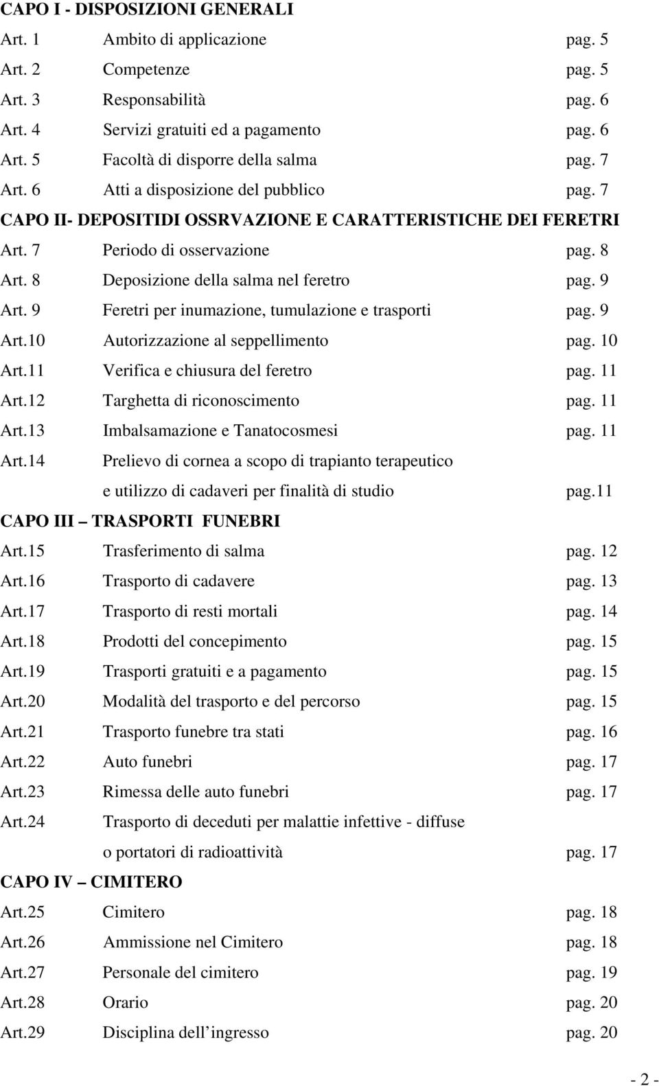 9 Art. 9 Feretri per inumazione, tumulazione e trasporti pag. 9 Art.10 Autorizzazione al seppellimento pag. 10 Art.11 Verifica e chiusura del feretro pag. 11 Art.12 Targhetta di riconoscimento pag.