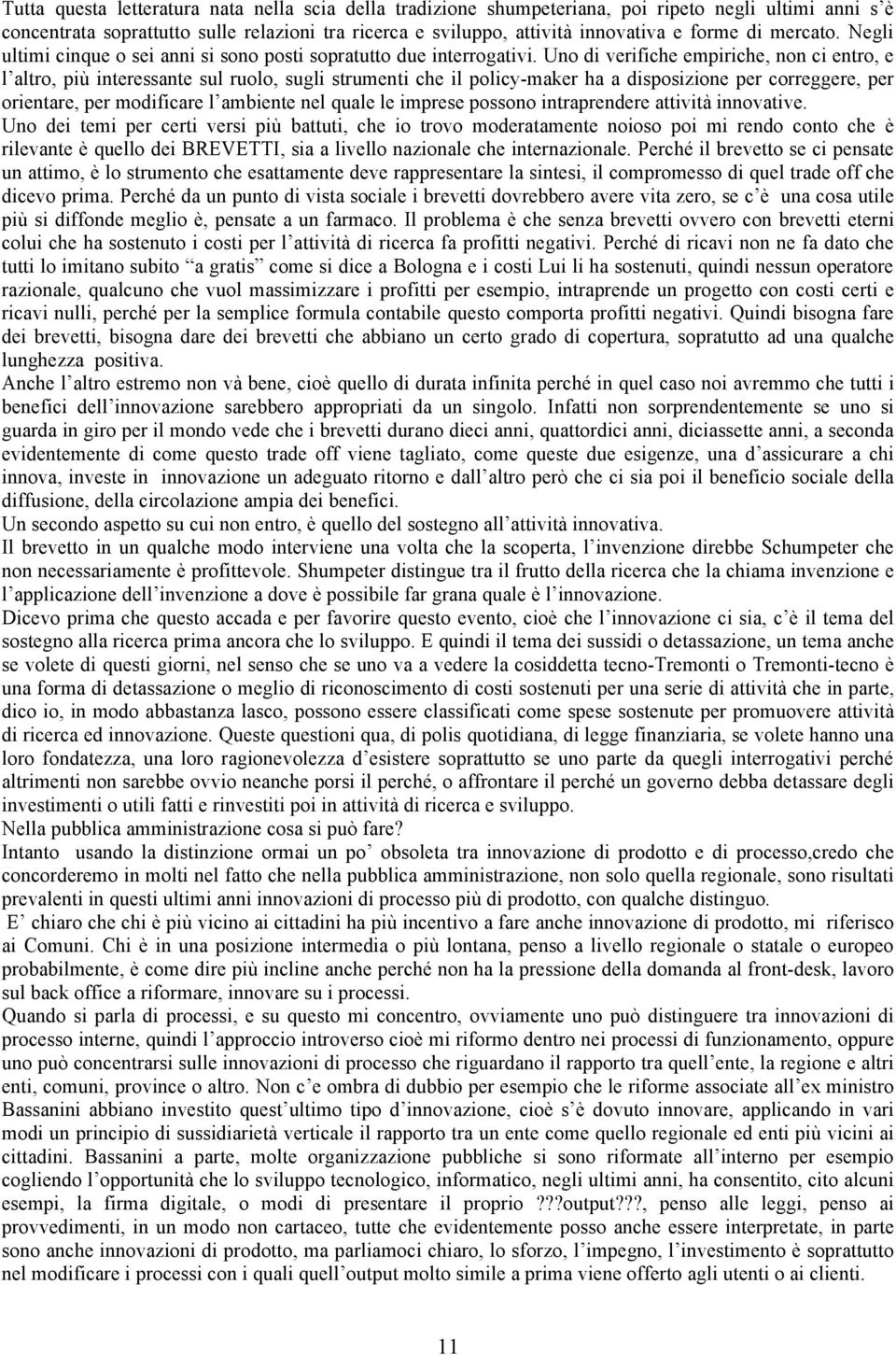 Uno di verifiche empiriche, non ci entro, e l altro, più interessante sul ruolo, sugli strumenti che il policy-maker ha a disposizione per correggere, per orientare, per modificare l ambiente nel