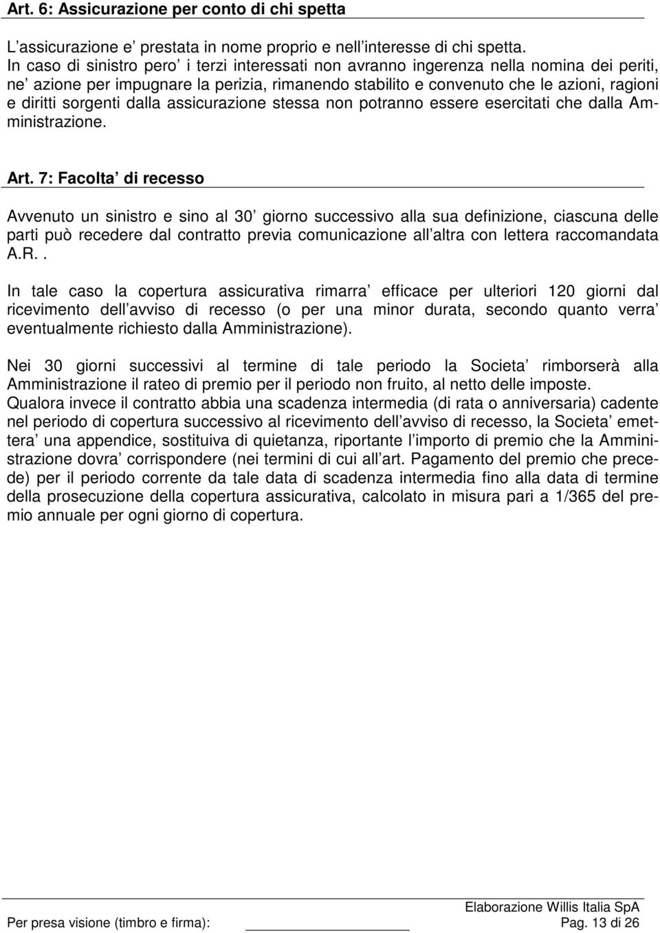 sorgenti dalla assicurazione stessa non potranno essere esercitati che dalla Amministrazione. Art.