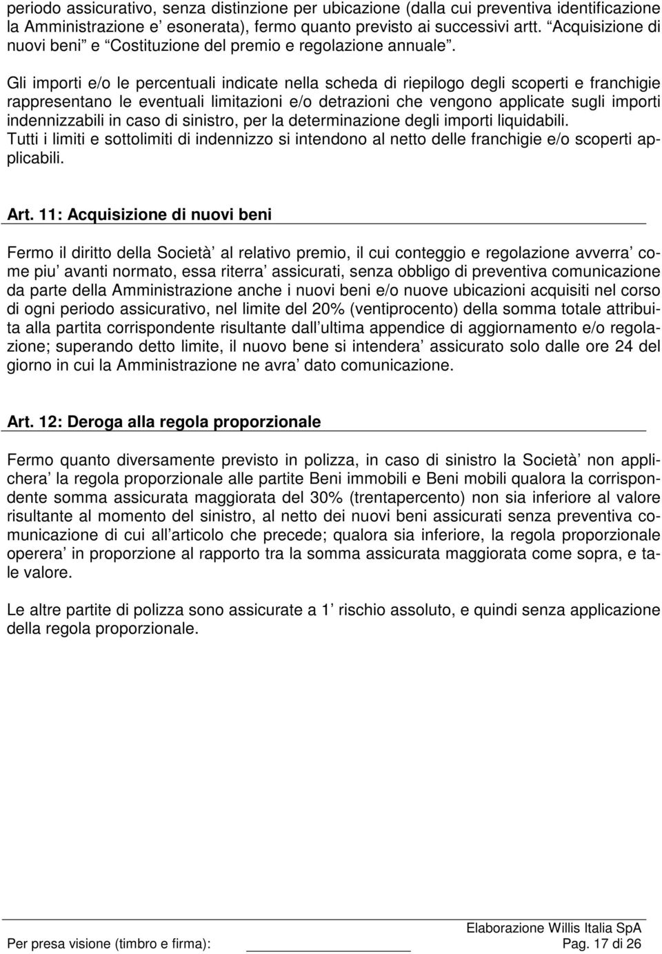 Gli importi e/o le percentuali indicate nella scheda di riepilogo degli scoperti e franchigie rappresentano le eventuali limitazioni e/o detrazioni che vengono applicate sugli importi indennizzabili