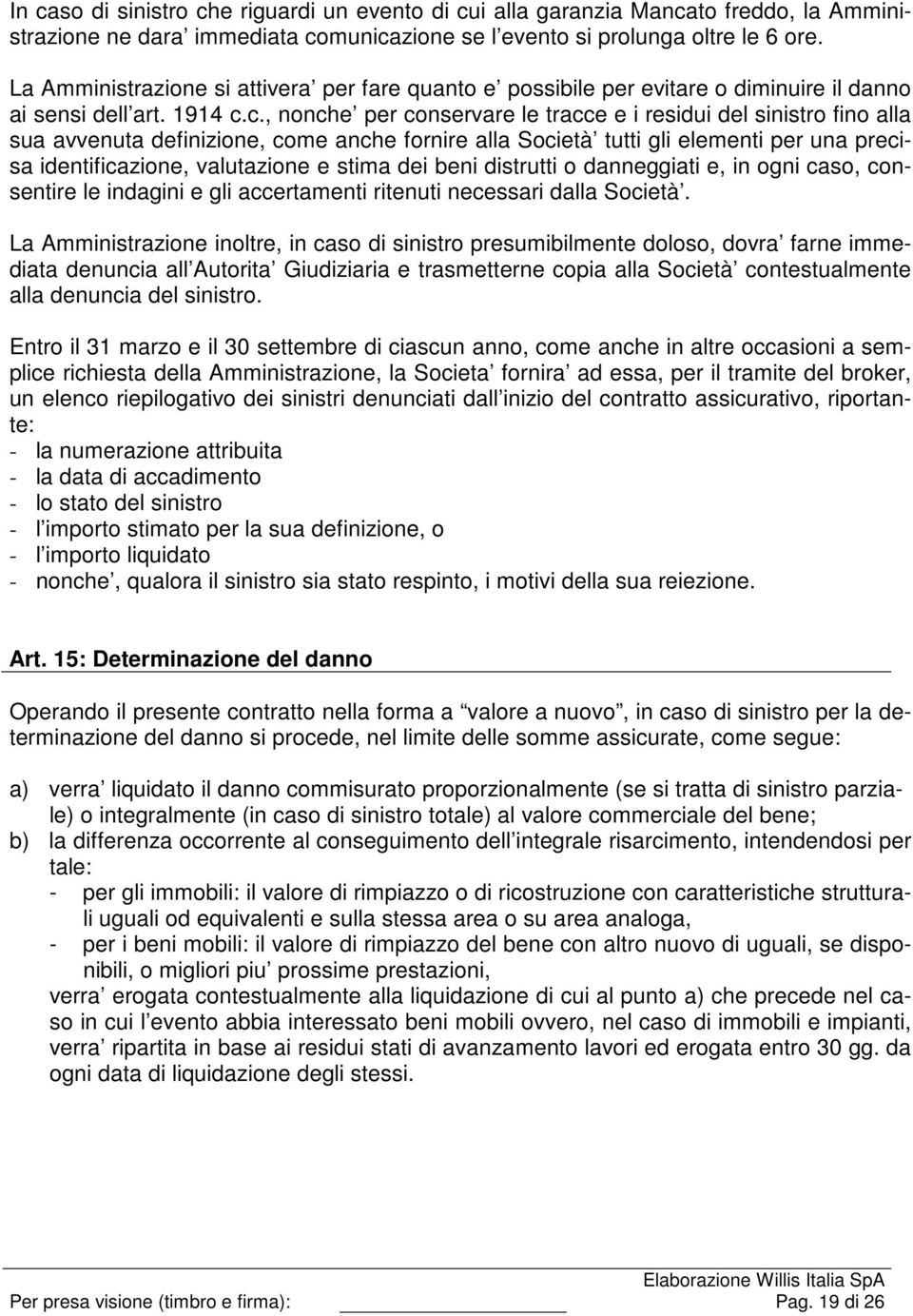 c., nonche per conservare le tracce e i residui del sinistro fino alla sua avvenuta definizione, come anche fornire alla Società tutti gli elementi per una precisa identificazione, valutazione e