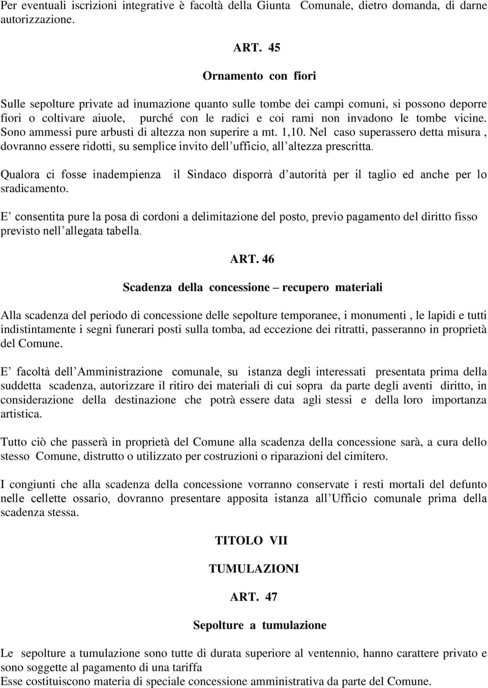 vicine. Sono ammessi pure arbusti di altezza non superire a mt. 1,10. Nel caso superassero detta misura, dovranno essere ridotti, su semplice invito dell ufficio, all altezza prescritta.