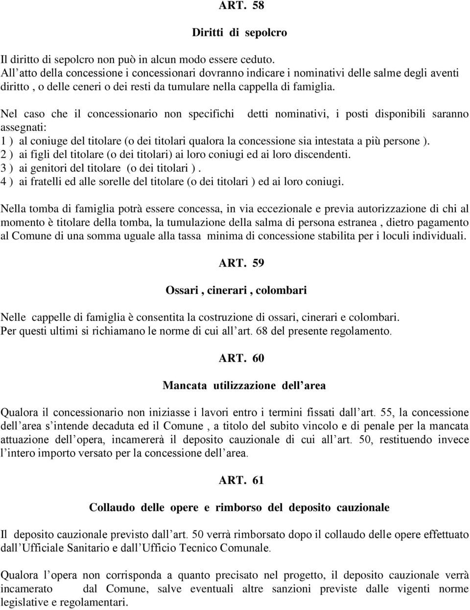 Nel caso che il concessionario non specifichi detti nominativi, i posti disponibili saranno assegnati: 1 ) al coniuge del titolare (o dei titolari qualora la concessione sia intestata a più persone ).