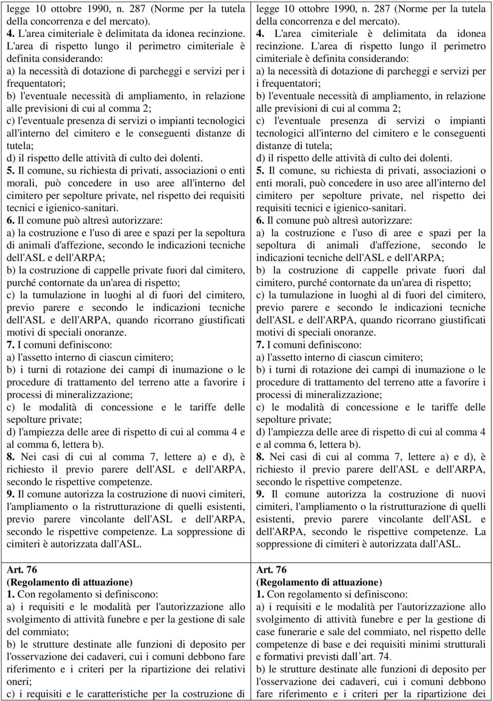 relazione alle previsioni di cui al comma 2; c) l'eventuale presenza di servizi o impianti tecnologici all'interno del cimitero e le conseguenti distanze di tutela; d) il rispetto delle attività di