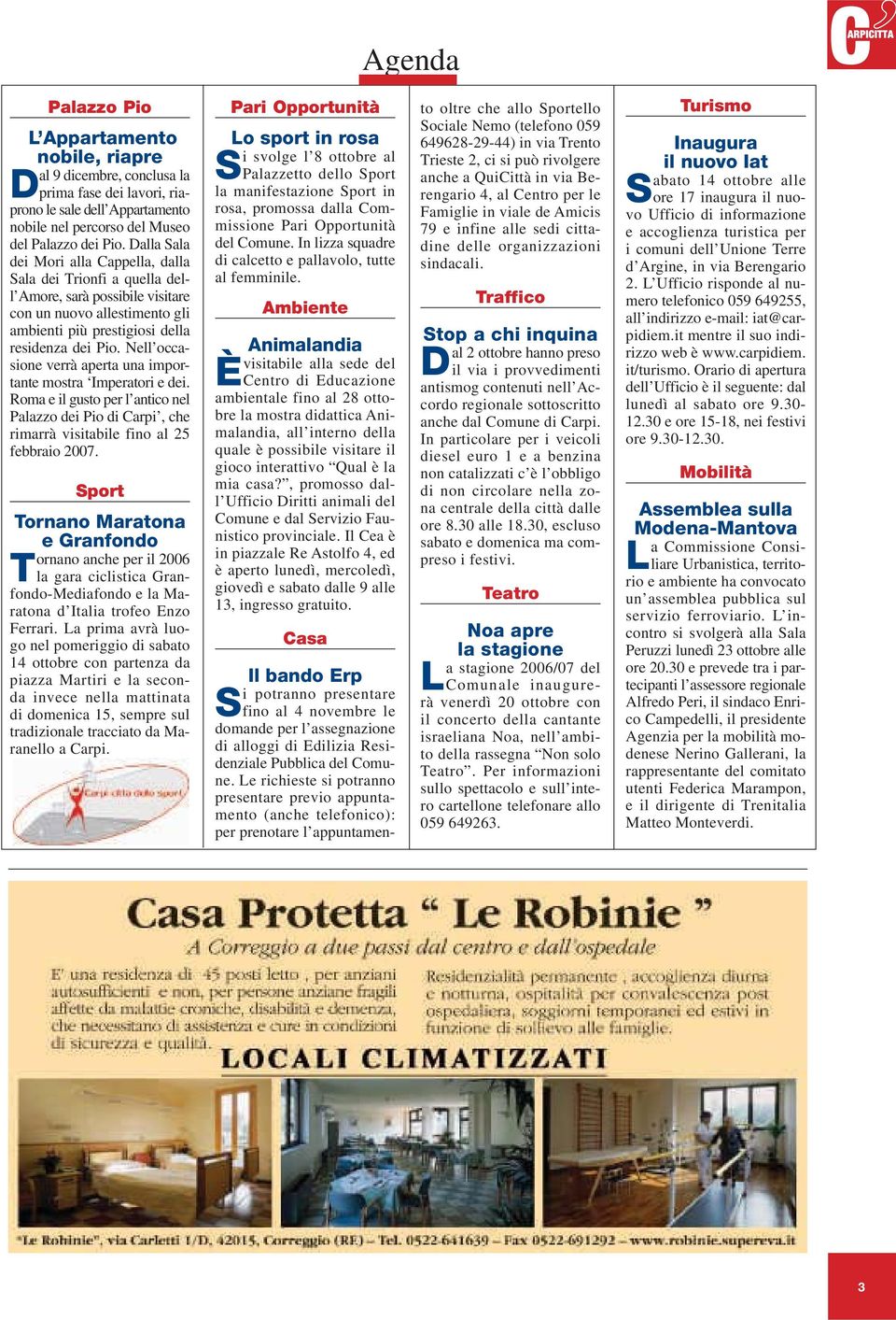 Nell occasione verrà aperta una importante mostra Imperatori e dei. Roma e il gusto per l antico nel Palazzo dei Pio di Carpi, che rimarrà visitabile fino al 25 febbraio 2007.