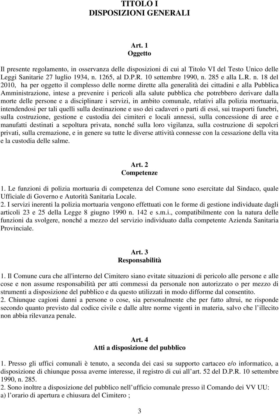 18 del 2010, ha per oggetto il complesso delle norme dirette alla generalità dei cittadini e alla Pubblica Amministrazione, intese a prevenire i pericoli alla salute pubblica che potrebbero derivare