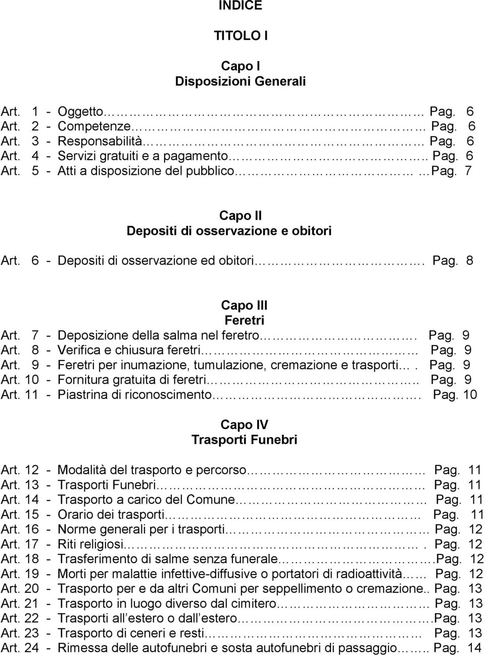 8 - Verifica e chiusura feretri Pag. 9 Art. 9 - Feretri per inumazione, tumulazione, cremazione e trasporti. Pag. 9 Art. 10 - Fornitura gratuita di feretri.. Pag. 9 Art. 11 - Piastrina di riconoscimento.