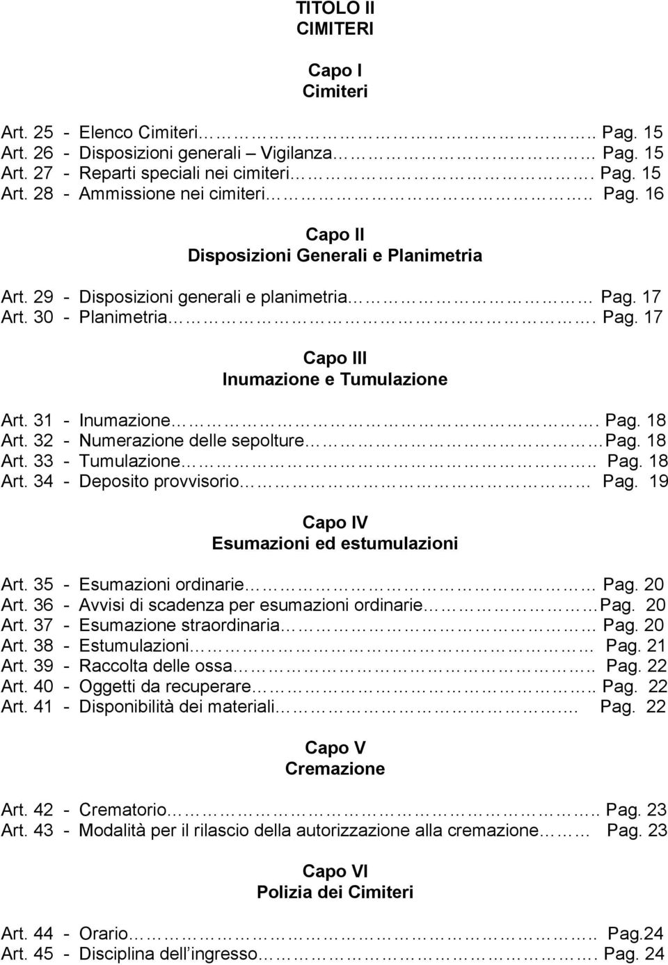 32 - Numerazione delle sepolture Pag. 18 Art. 33 - Tumulazione.. Pag. 18 Art. 34 - Deposito provvisorio Pag. 19 Capo IV Esumazioni ed estumulazioni Art. 35 - Esumazioni ordinarie Pag. 20 Art.